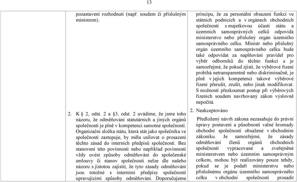 Organizační složka státu, která stát jako společníka ve společnosti zastupuje, by měla usilovat o prosazení těchto zásad do interních předpisů společnosti.
