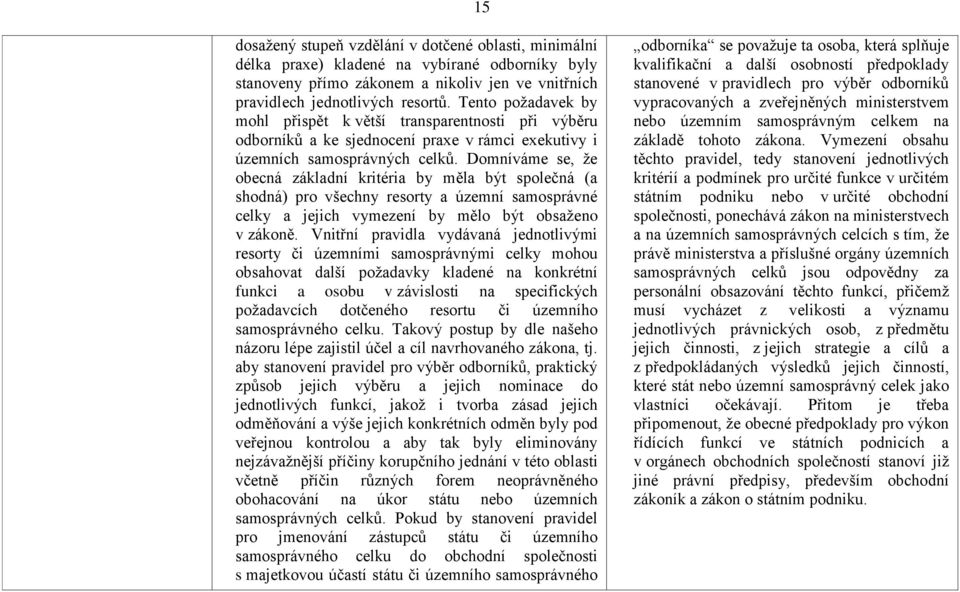 Domníváme se, že obecná základní kritéria by měla být společná (a shodná) pro všechny resorty a územní samosprávné celky a jejich vymezení by mělo být obsaženo v zákoně.