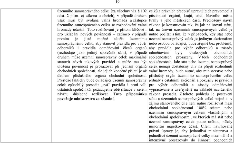 Toto rozlišování je přitom klíčové i pro ukládání nových povinností zatímco v případě prvním je jistě možné uložit územnímu samosprávnému celku, aby stanovil pravidla pro výběr odborníků i pravidla