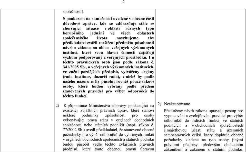 navrhujeme, aby předkladatel zvážil rozšíření předmětu působnosti návrhu zákona na oblast veřejných výzkumných institucí, které svou hlavní činností zajišťují výzkum podporovaný z veřejných