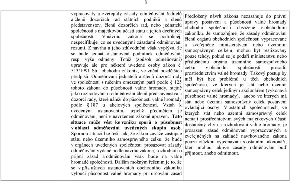 Z návrhu a jeho zdůvodnění však vyplývá, že se bude jednat o stanovení podmínek odměňování, resp. výše odměny. Totéž (způsob odměňování) upravuje ale pro některé uvedené osoby zákon č. 513/1991 Sb.