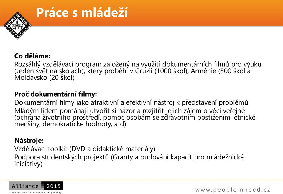 lidem pomáhají utvořit si názor a rozjitřit jejich zájem o věci veřejné (ochrana životního prostředí, pomoc osobám se zdravotním postižením, etnické menšiny,