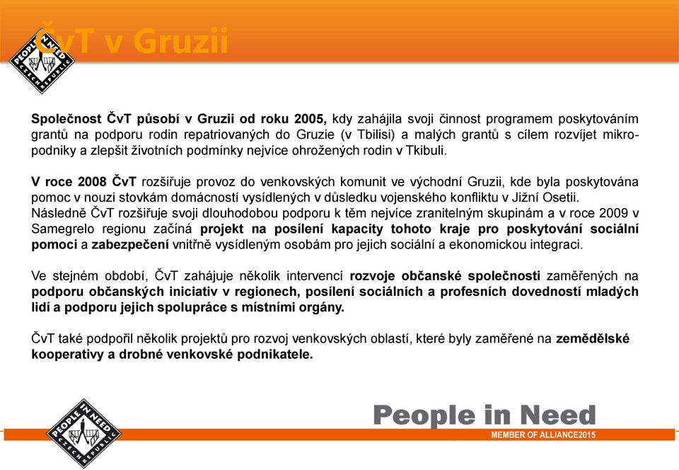 V roce 2008 ČvT rozšiřuje provoz do venkovských komunit ve východní Gruzii, kde byla poskytována pomoc v nouzi stovkám domácností vysídlených v důsledku vojenského konfliktu v Jižní Osetii.