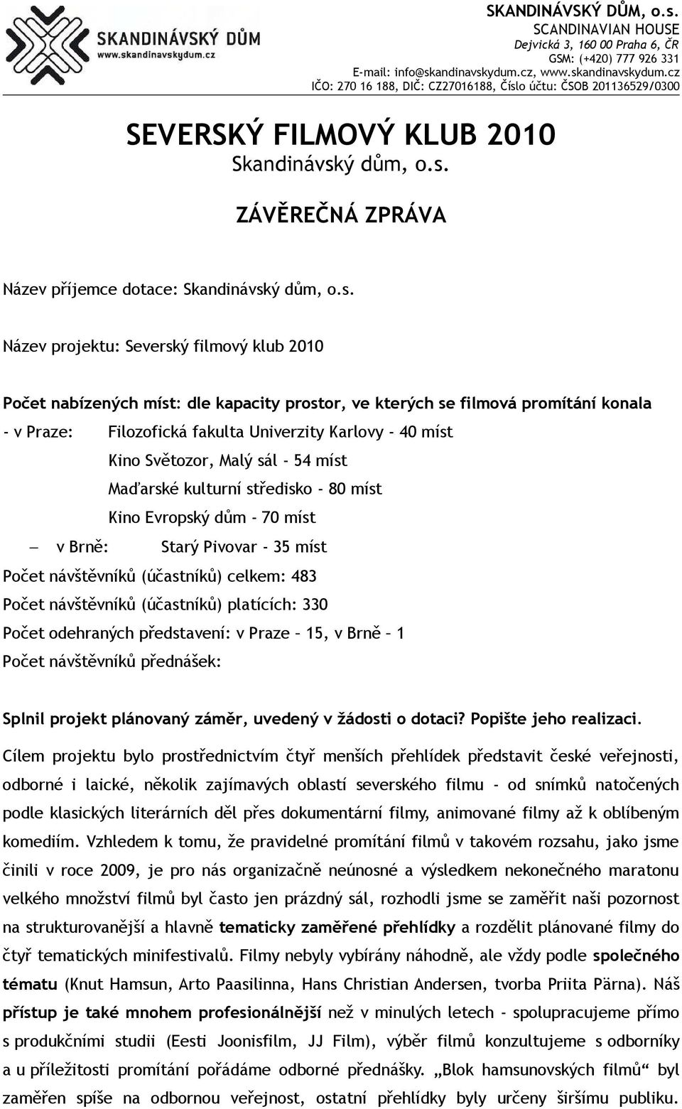 ZÁVĚREČNÁ ZPRÁVA Název příjemce dotace: Skandinávsk Název projektu: Severský filmový klub 2010 Počet nabízených míst: dle kapacity prostor, ve kterých se filmová promítání konala - v Praze: