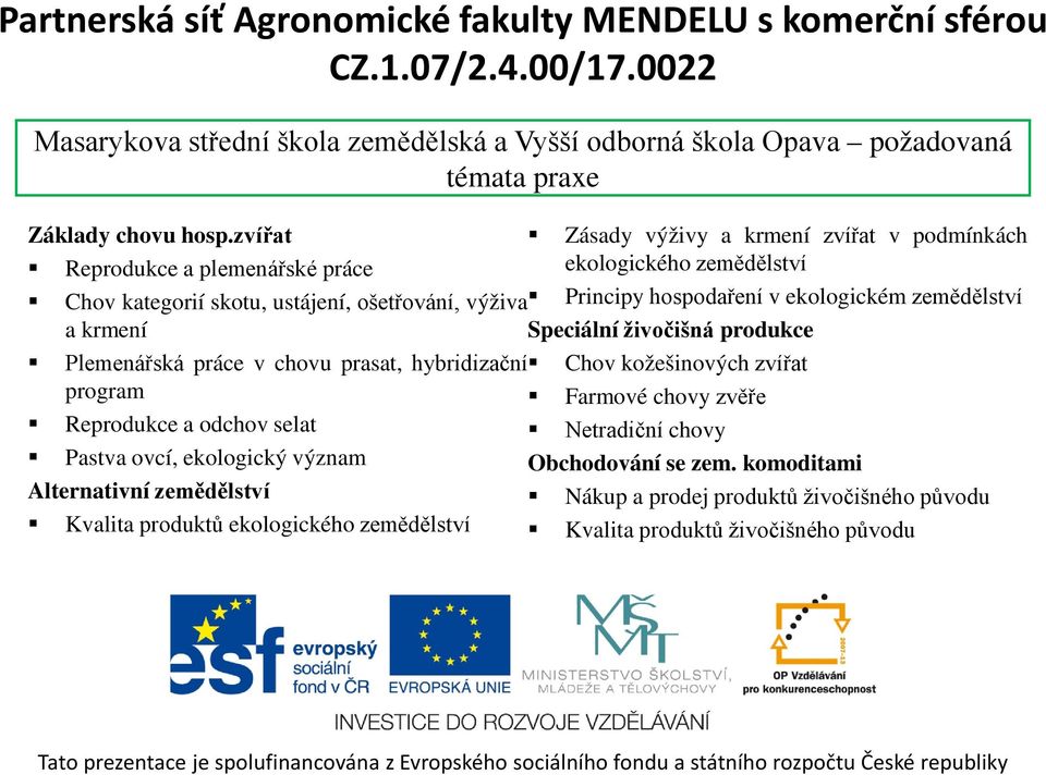 hospodaření v ekologickém zemědělství a krmení Speciální živočišná produkce Plemenářská práce v chovu prasat, hybridizační Chov kožešinových zvířat program Farmové chovy