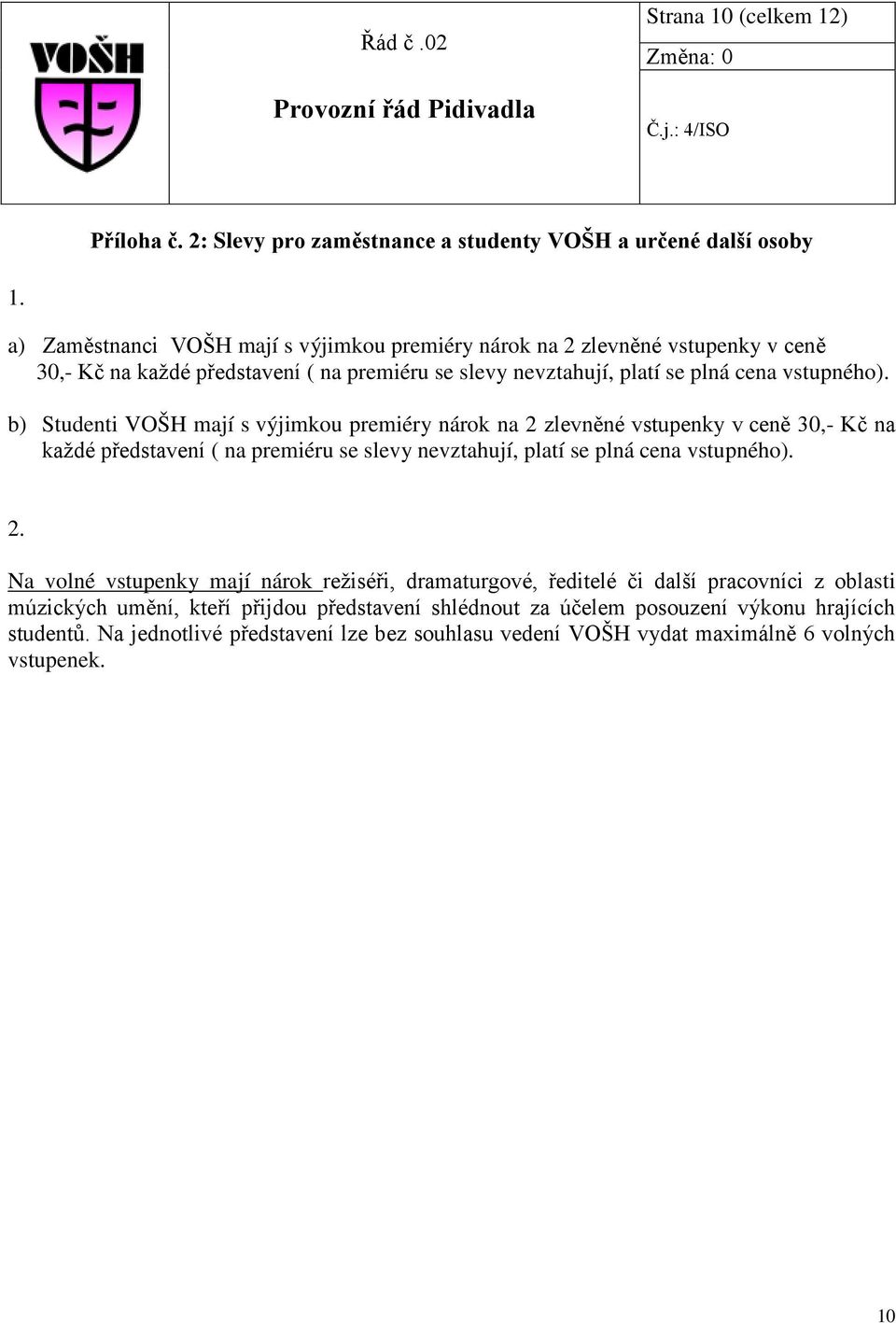 b) Studenti VOŠH mají s výjimkou premiéry nárok na 2 