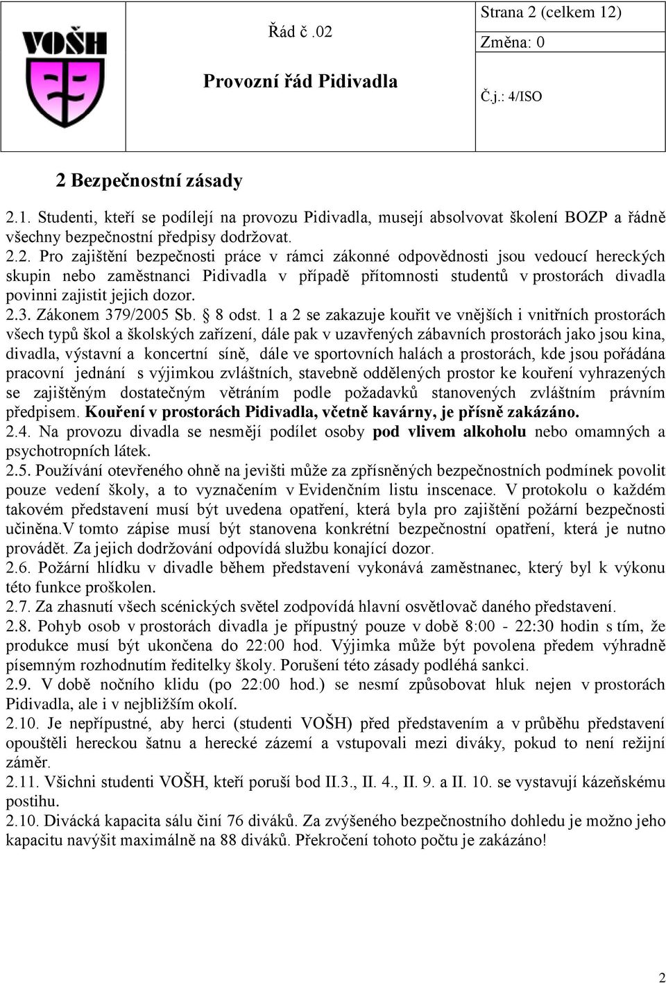 2 Bezpečnostní zásady 2.1. Studenti, kteří se podílejí na provozu Pidivadla, musejí absolvovat školení BOZP a řádně všechny bezpečnostní předpisy dodržovat. 2.2. Pro zajištění bezpečnosti práce v