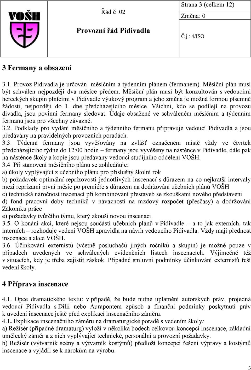 Všichni, kdo se podílejí na provozu divadla, jsou povinni fermany sledovat. Údaje obsažené ve schváleném měsíčním a týdenním fermanu jsou pro všechny závazné. 3.2.