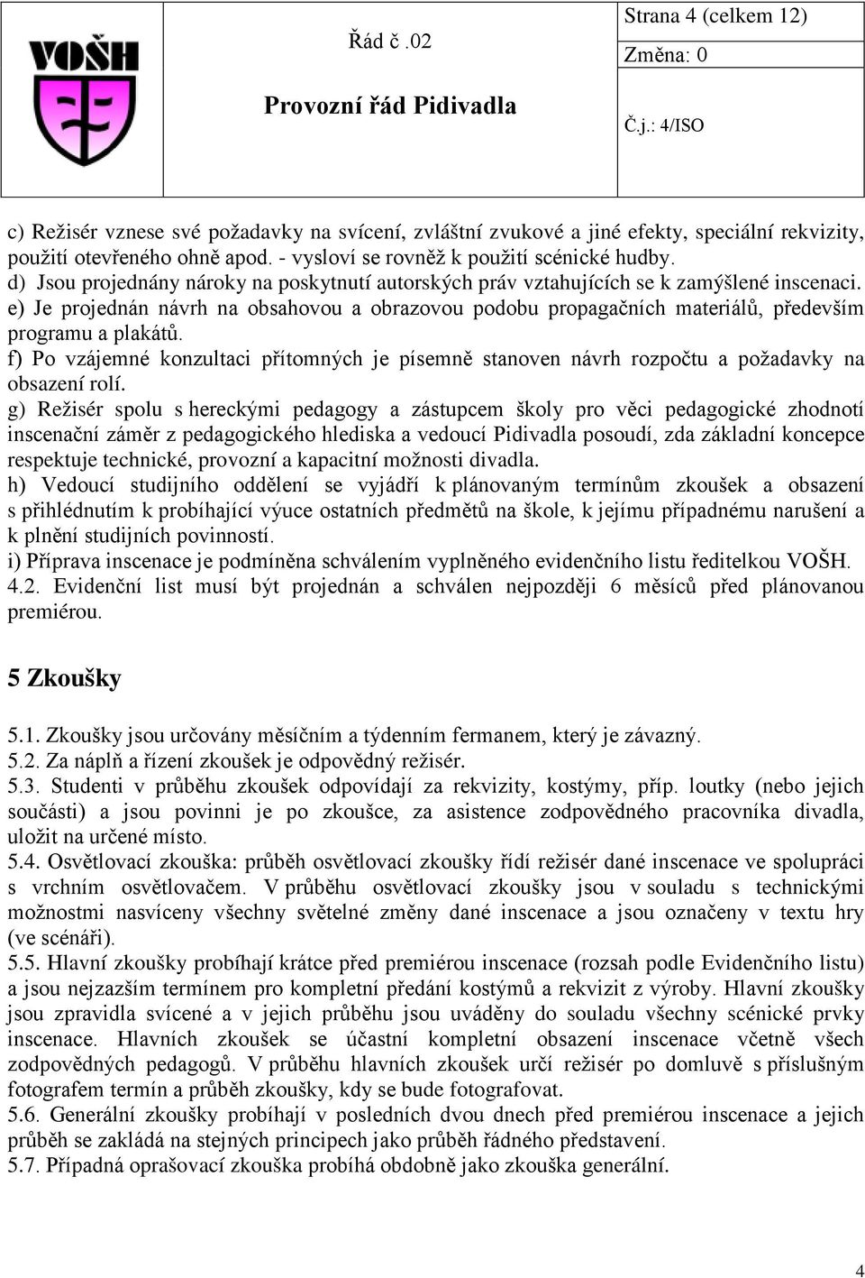 e) Je projednán návrh na obsahovou a obrazovou podobu propagačních materiálů, především programu a plakátů.