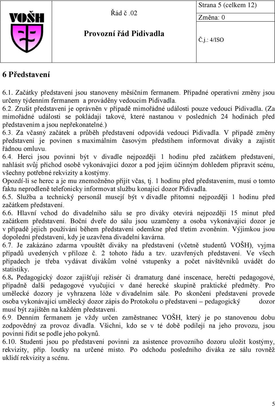 V případě změny představení je povinen s maximálním časovým předstihem informovat diváky a zajistit řádnou omluvu. 6.4.