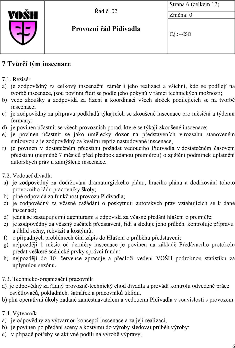 Režisér a) je zodpovědný za celkový inscenační záměr i jeho realizaci a všichni, kdo se podílejí na tvorbě inscenace, jsou povinni řídit se podle jeho pokynů v rámci technických možností; b) vede