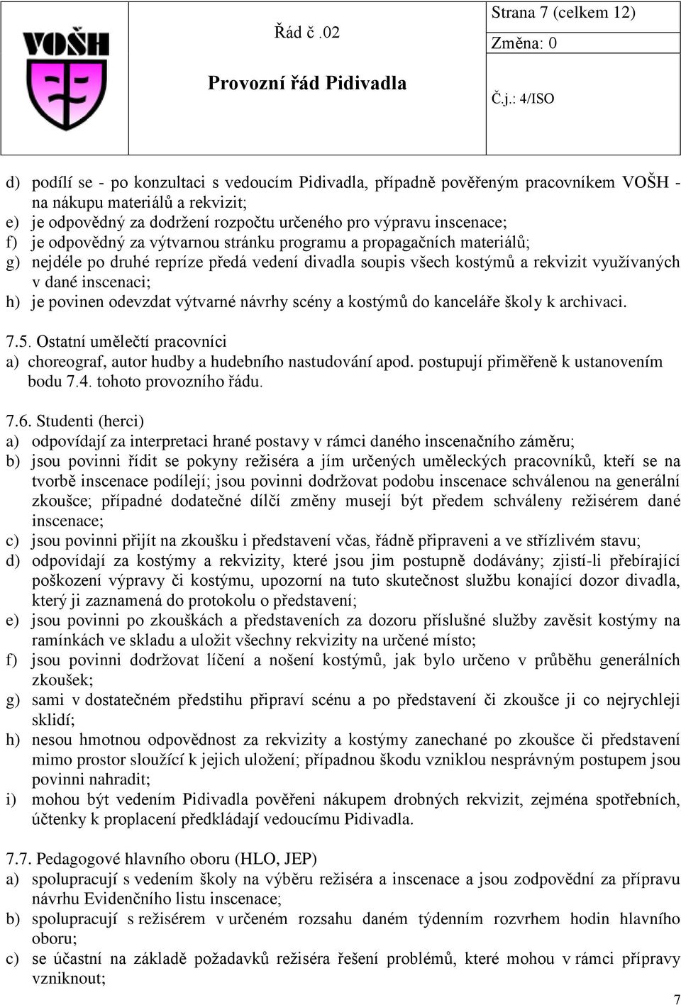 povinen odevzdat výtvarné návrhy scény a kostýmů do kanceláře školy k archivaci. 7.5. Ostatní umělečtí pracovníci a) choreograf, autor hudby a hudebního nastudování apod.
