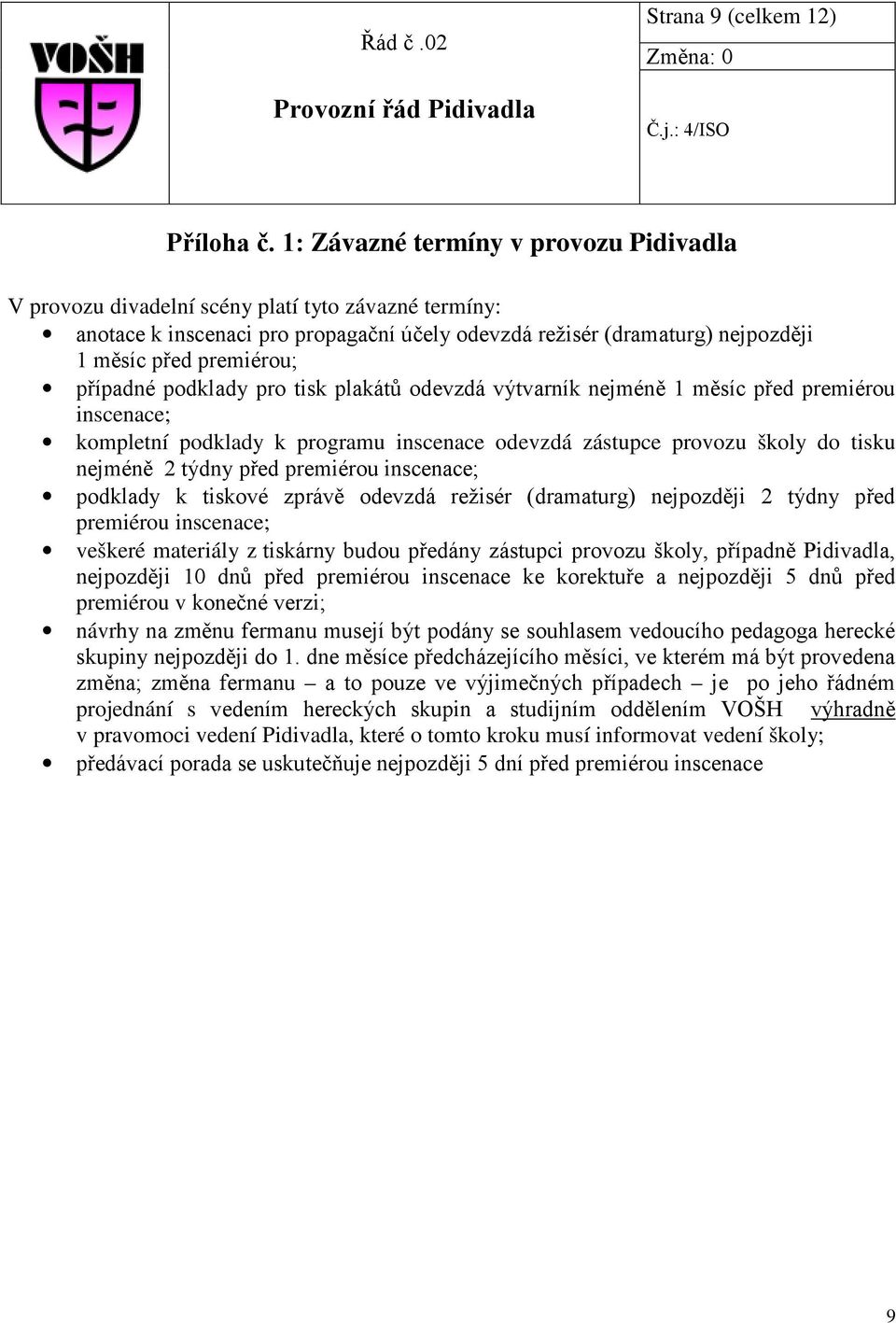 případné podklady pro tisk plakátů odevzdá výtvarník nejméně 1 měsíc před premiérou inscenace; kompletní podklady k programu inscenace odevzdá zástupce provozu školy do tisku nejméně 2 týdny před