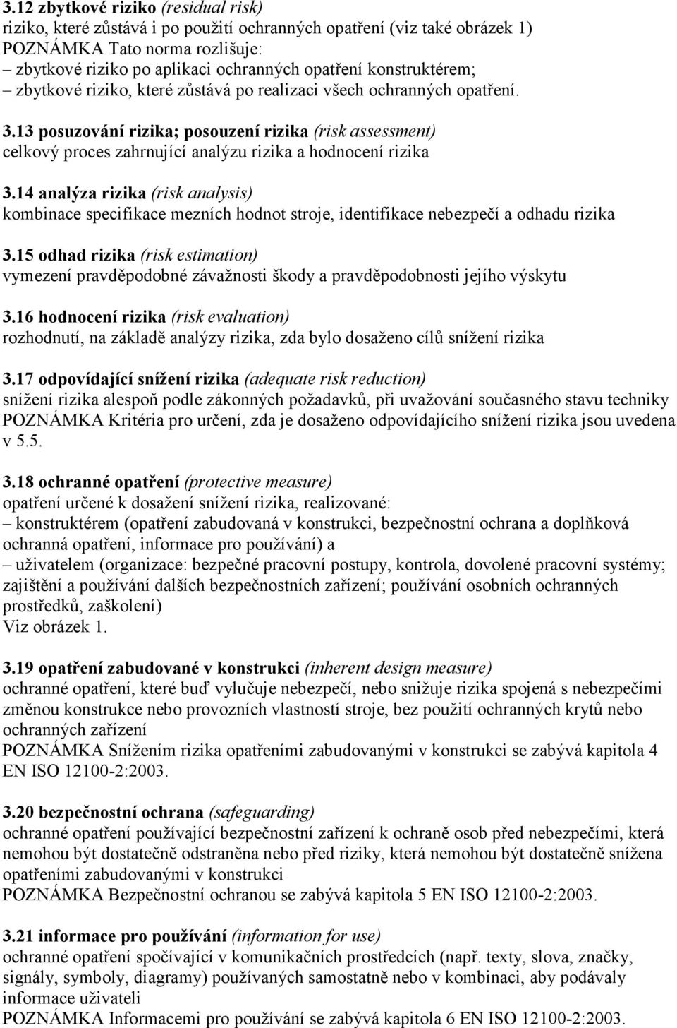 13 posuzování rizika; posouzení rizika (risk assessment) celkový proces zahrnující analýzu rizika a hodnocení rizika 3.