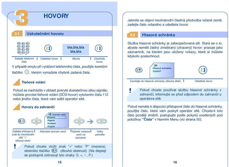 Pokud se nacházíte v oblasti pokryté dostateãnou sílou signálu, mûžete provést tísàové volání (SOS hovor) vytoãením ãísla 112 nebo jiného ãísla, které vám sdûlí operátor sítû.