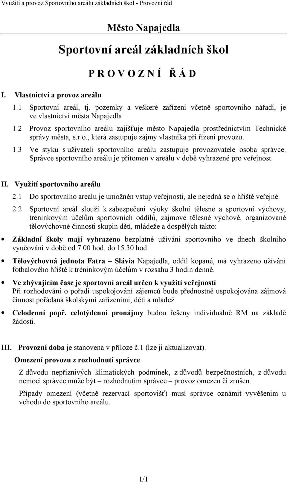 1.3 Ve styku s uživateli sportovního areálu zastupuje provozovatele osoba správce. Správce sportovního areálu je přítomen v areálu v době vyhrazené pro veřejnost. II. Využití sportovního areálu 2.