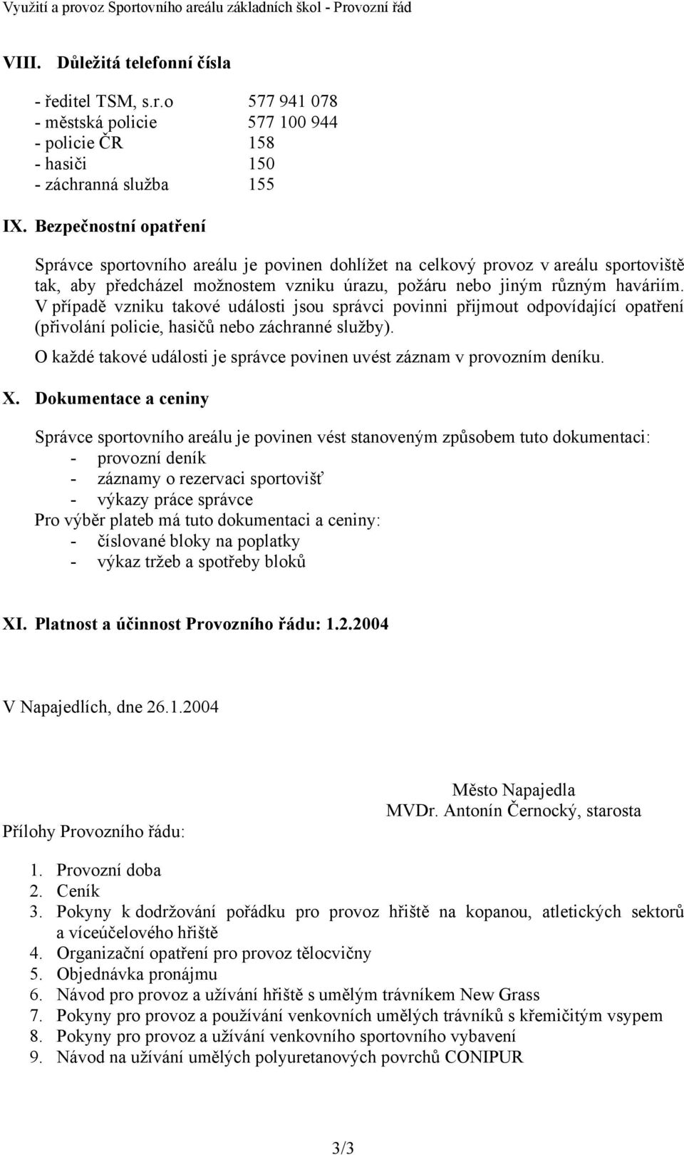 V případě vzniku takové události jsou správci povinni přijmout odpovídající opatření (přivolání policie, hasičů nebo záchranné služby).