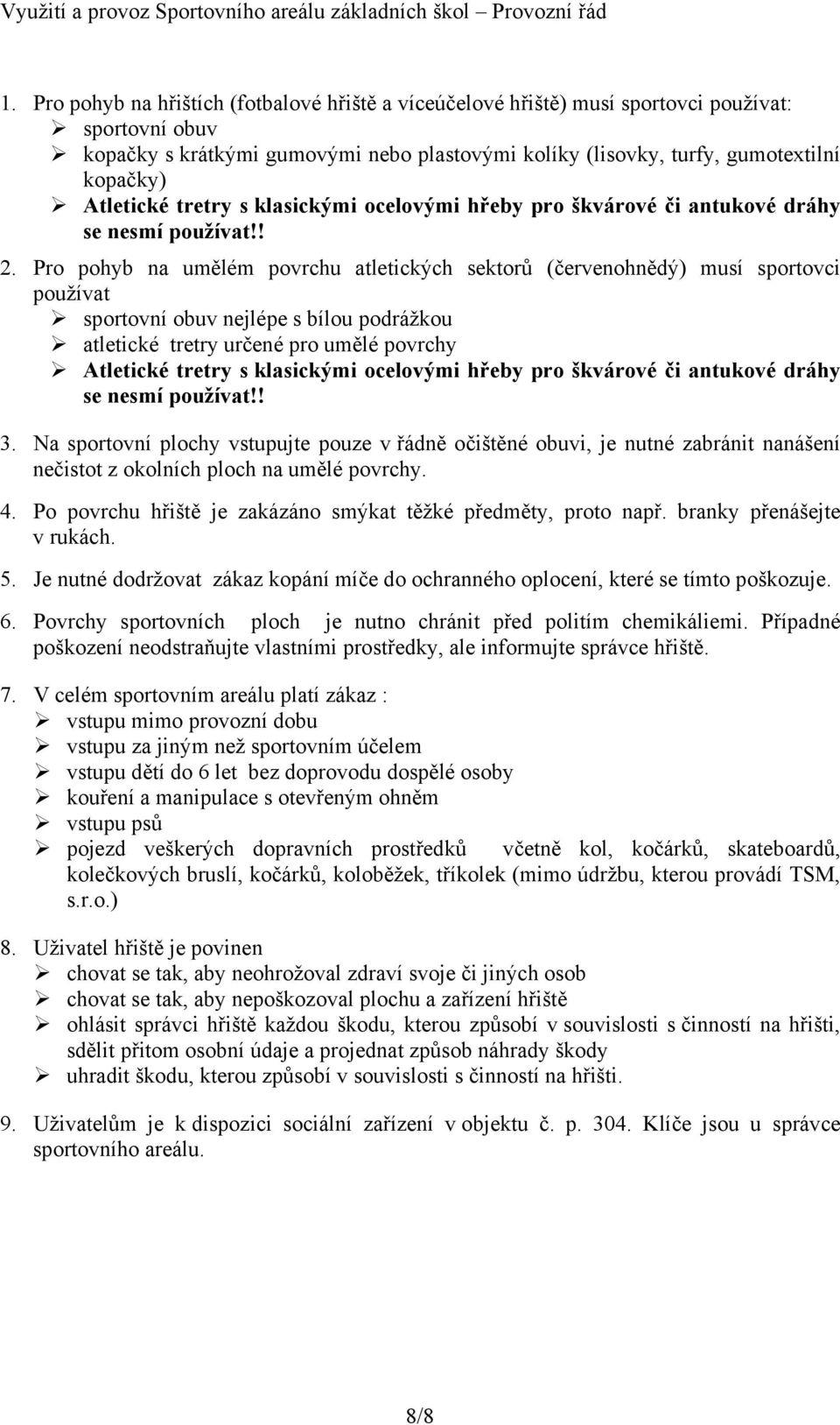 Pro pohyb na umělém povrchu atletických sektorů (červenohnědý) musí sportovci používat sportovní obuv nejlépe s bílou podrážkou atletické tretry určené pro umělé povrchy Atletické tretry s klasickými