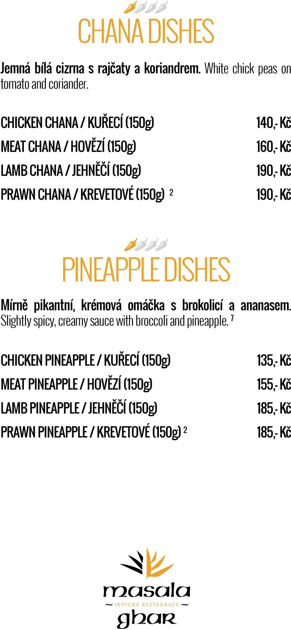 160,- Kč 190,- Kč 190,- Kč PINEAPPLE DISHES Mírně pikantní, krémová omáčka s brokolicí a ananasem.