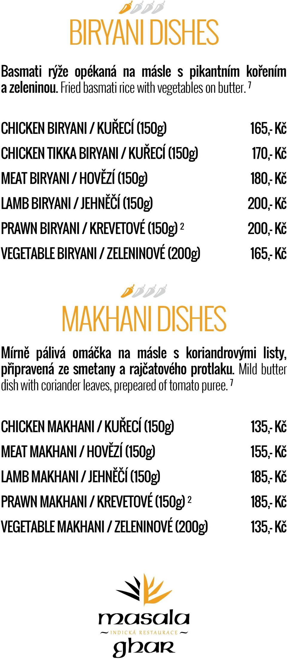 / ZELENINOVÉ (200g) 165,- Kč 170,- Kč 180,- Kč 200,- Kč 200,- Kč 165,- Kč MAKHANI DISHES Mírně pálivá omáčka na másle s koriandrovými listy, připravená ze smetany a rajčatového