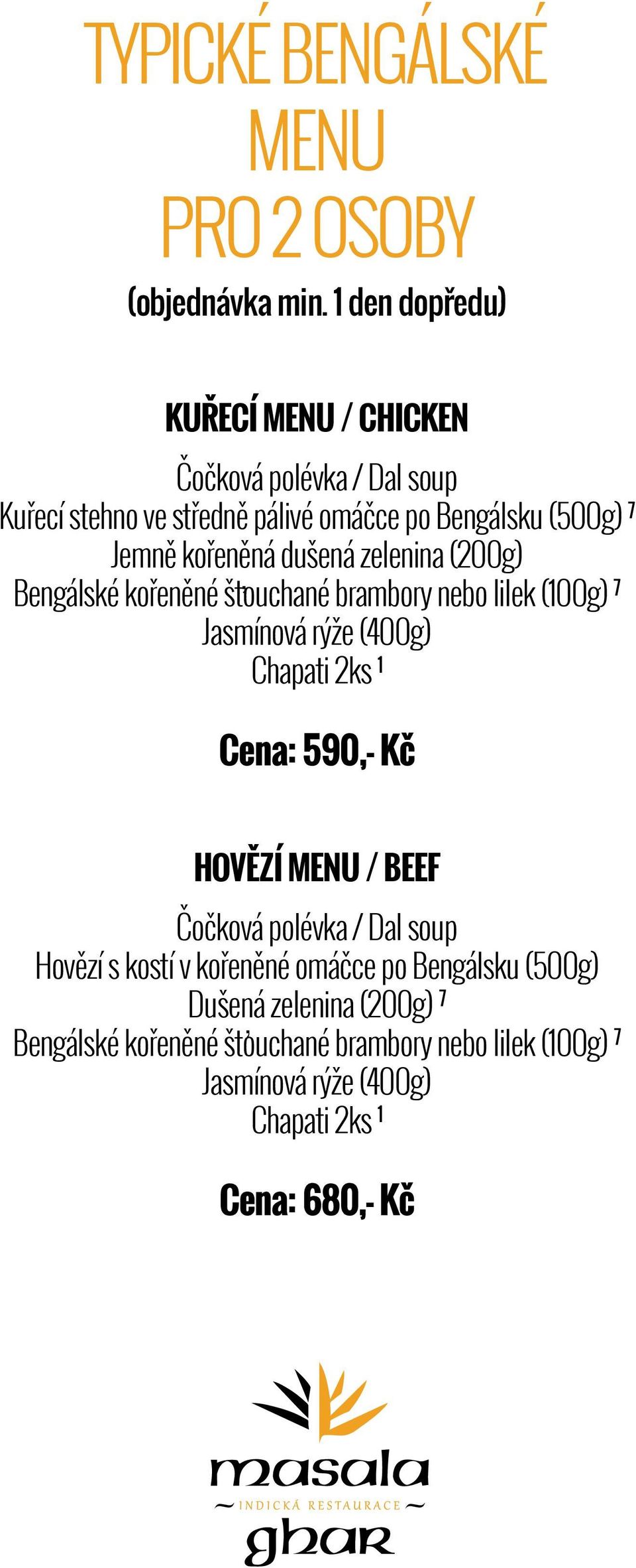 kořeněná dušená zelenina (200g) Bengálské kořeněné štouchané brambory nebo lilek (100g) 7 Jasmínová rýže (400g) Chapati 2ks 1 Cena: 590,-