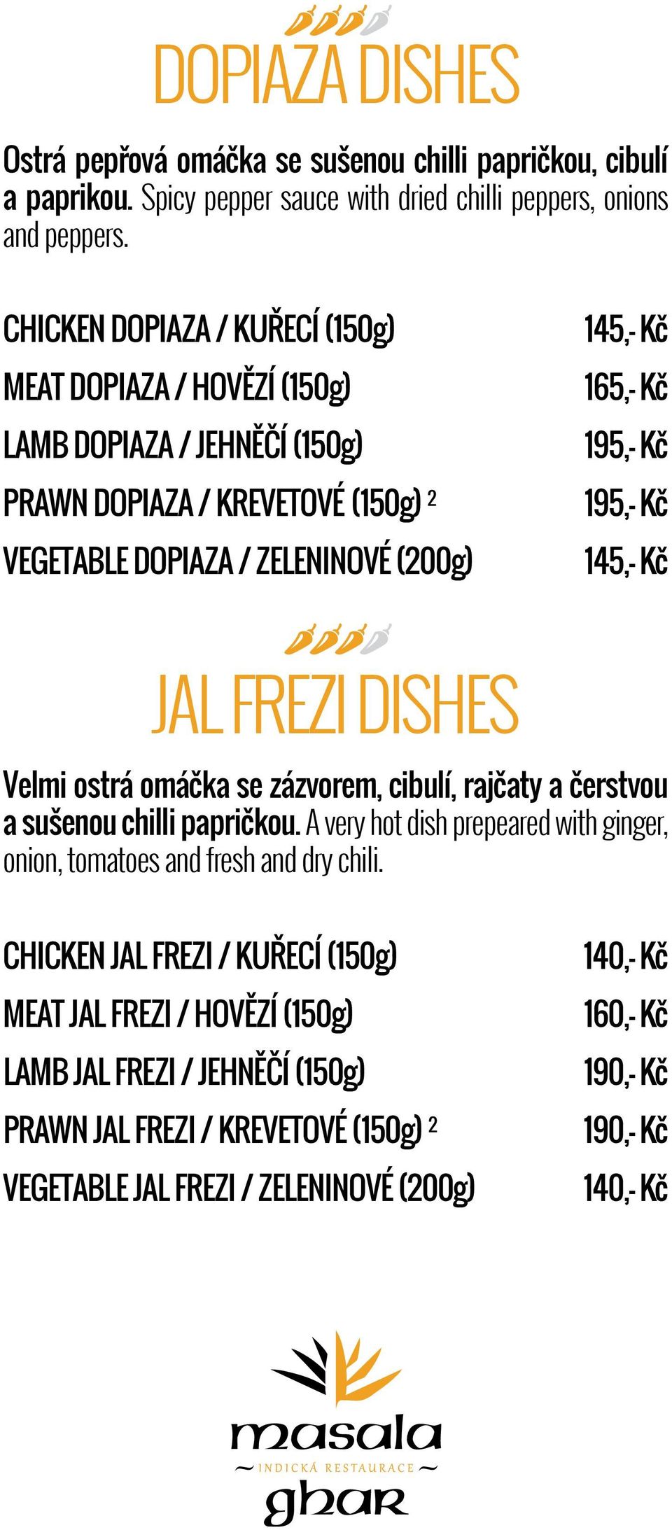 195,- Kč 145,- Kč JAL FREZI DISHES Velmi ostrá omáčka se zázvorem, cibulí, rajčaty a čerstvou a sušenou chilli papričkou.