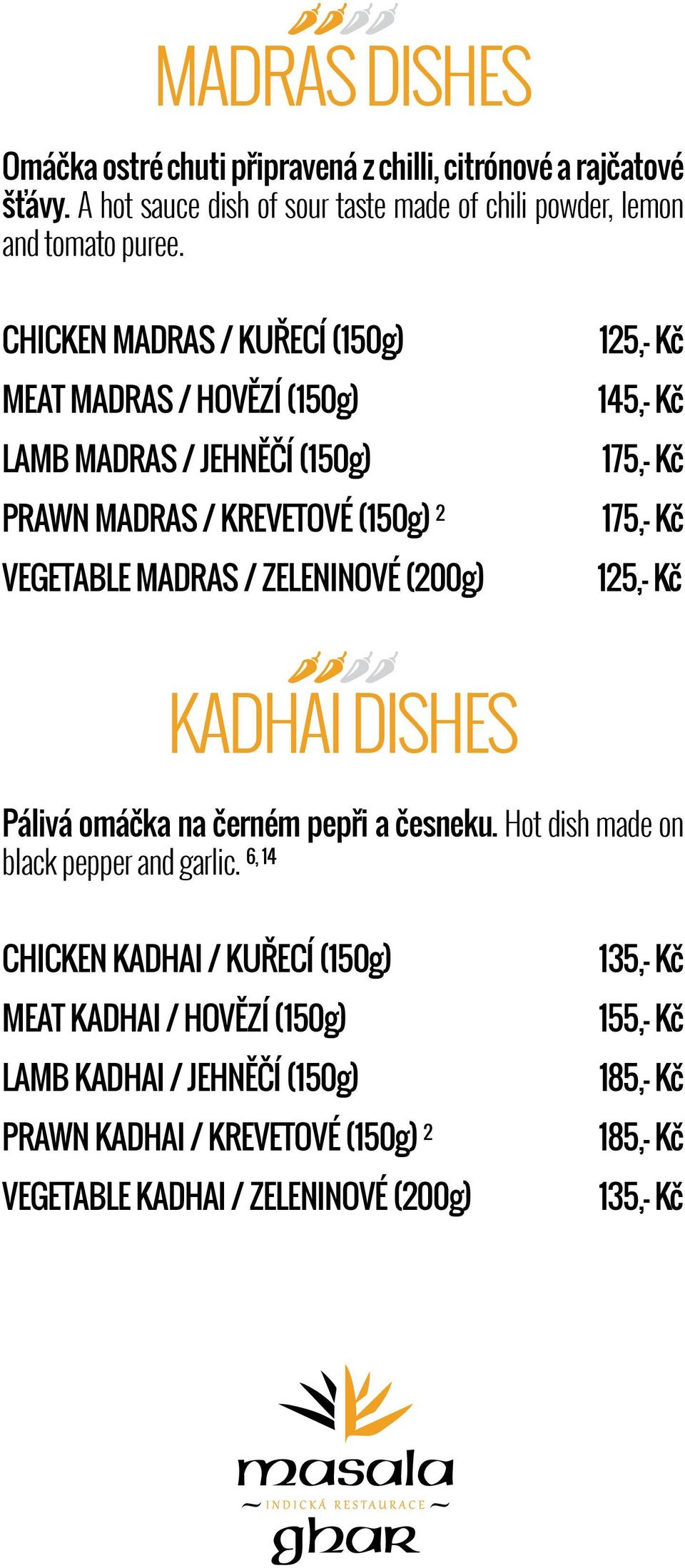125,- Kč 145,- Kč 175,- Kč 175,- Kč 125,- Kč KADHAI DISHES Pálivá omáčka na černém pepři a česneku. Hot dish made on 6, 14 black pepper and garlic.