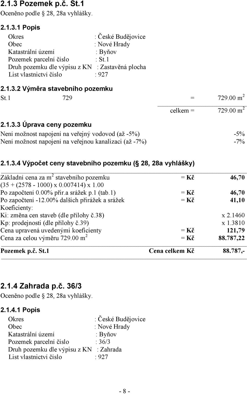 2 Výměra stavebního pozemku St.1 729 = 729.00 m 2 celkem = 729.00 m 2 2.1.3.