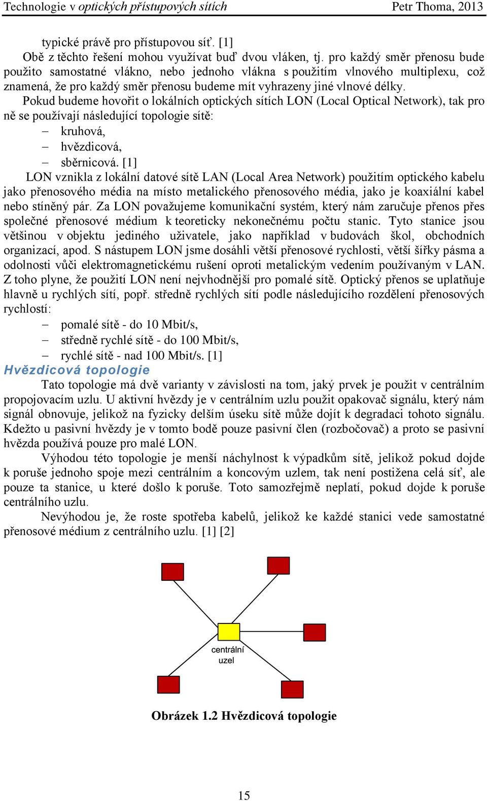 Pokud budeme hovořit o lokálních optických sítích LON (Local Optical Network), tak pro ně se používají následující topologie sítě: kruhová, hvězdicová, sběrnicová.