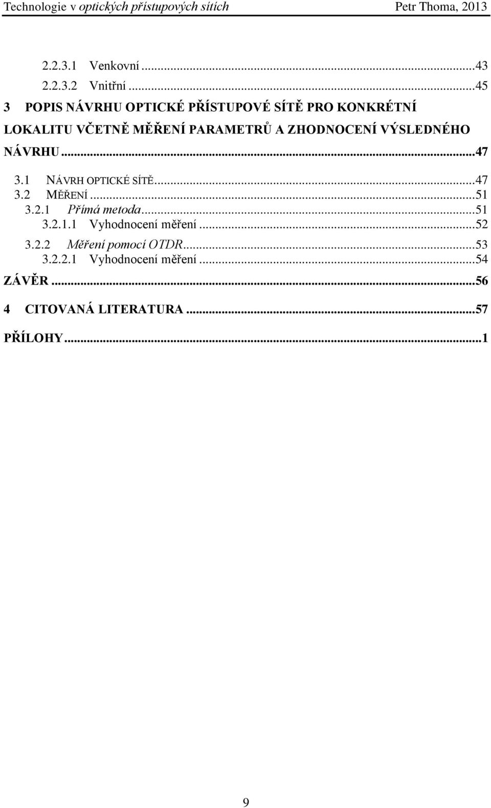 ZHODNOCENÍ VÝSLEDNÉHO NÁVRHU... 47 3.1 NÁVRH OPTICKÉ SÍTĚ... 47 3.2 MĚŘENÍ... 51 3.2.1 Přímá metoda.