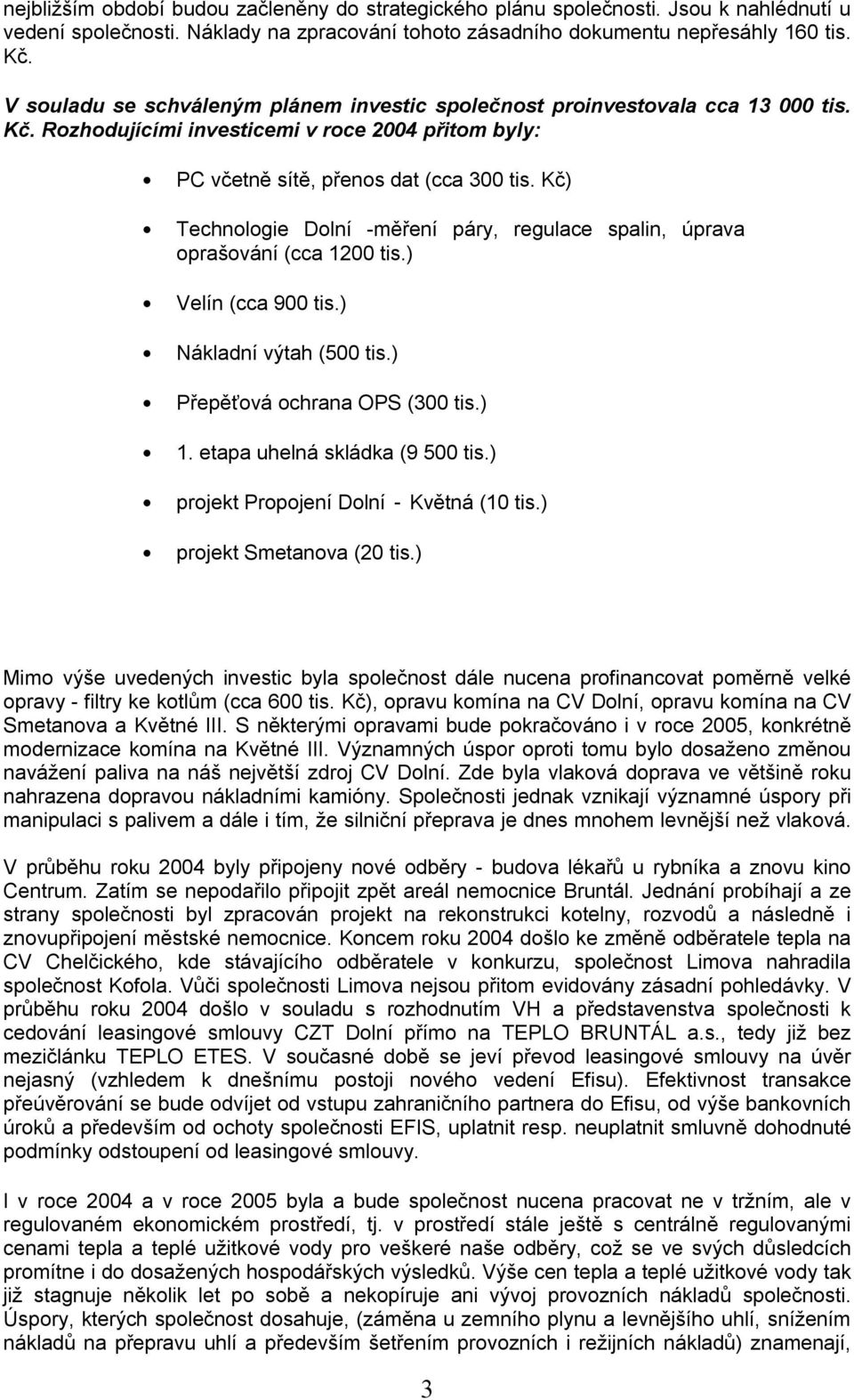 Kč) Technologie Dolní -měření páry, regulace spalin, úprava oprašování (cca 1200 tis.) Velín (cca 900 tis.) Nákladní výtah (500 tis.) Přepěťová ochrana OPS (300 tis.) 1.