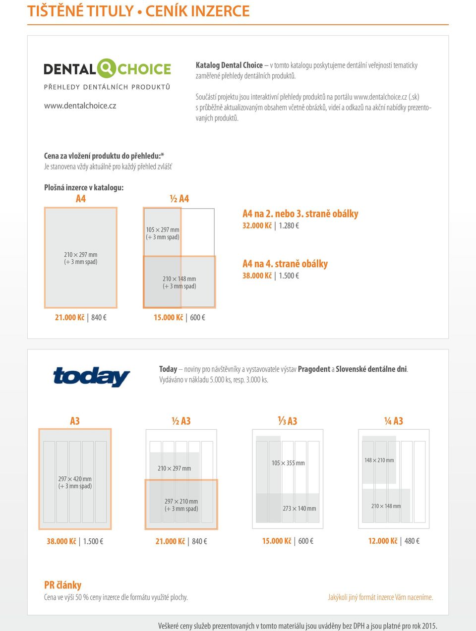 Cena za vložení produktu do přehledu:* Je stanovena vždy aktuálně pro každý přehled zvlášť Plošná inzerce v katalogu: A4 210 297 mm ½ A4 105 297 mm 210 148 mm A4 na 2. nebo 3. straně obálky 32.