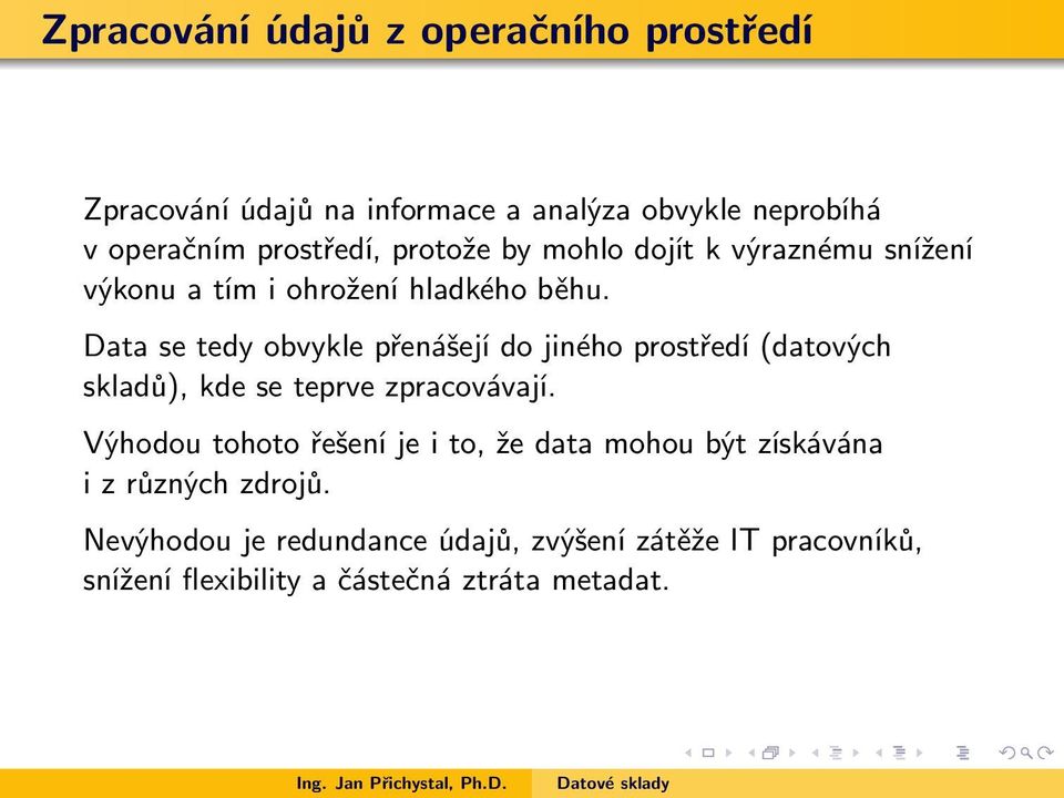 Data se tedy obvykle přenášejí do jiného prostředí (datových skladů), kde se teprve zpracovávají.