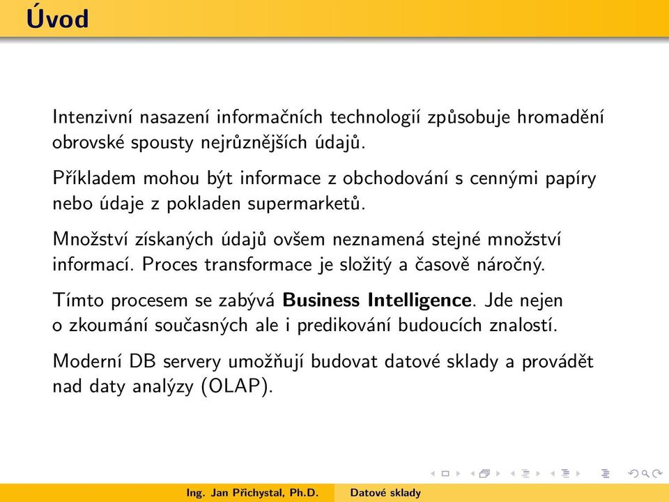 Množství získaných údajů ovšem neznamená stejné množství informací. Proces transformace je složitý a časově náročný.