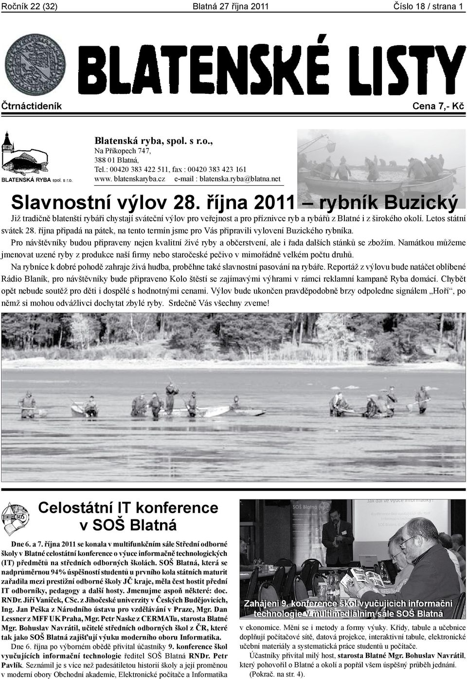 října 2011 rybník Buzický Již tradičně blatenští rybáři chystají sváteční výlov pro veřejnost a pro příznivce ryb a rybářů z Blatné i z širokého okolí. Letos státní svátek 28.