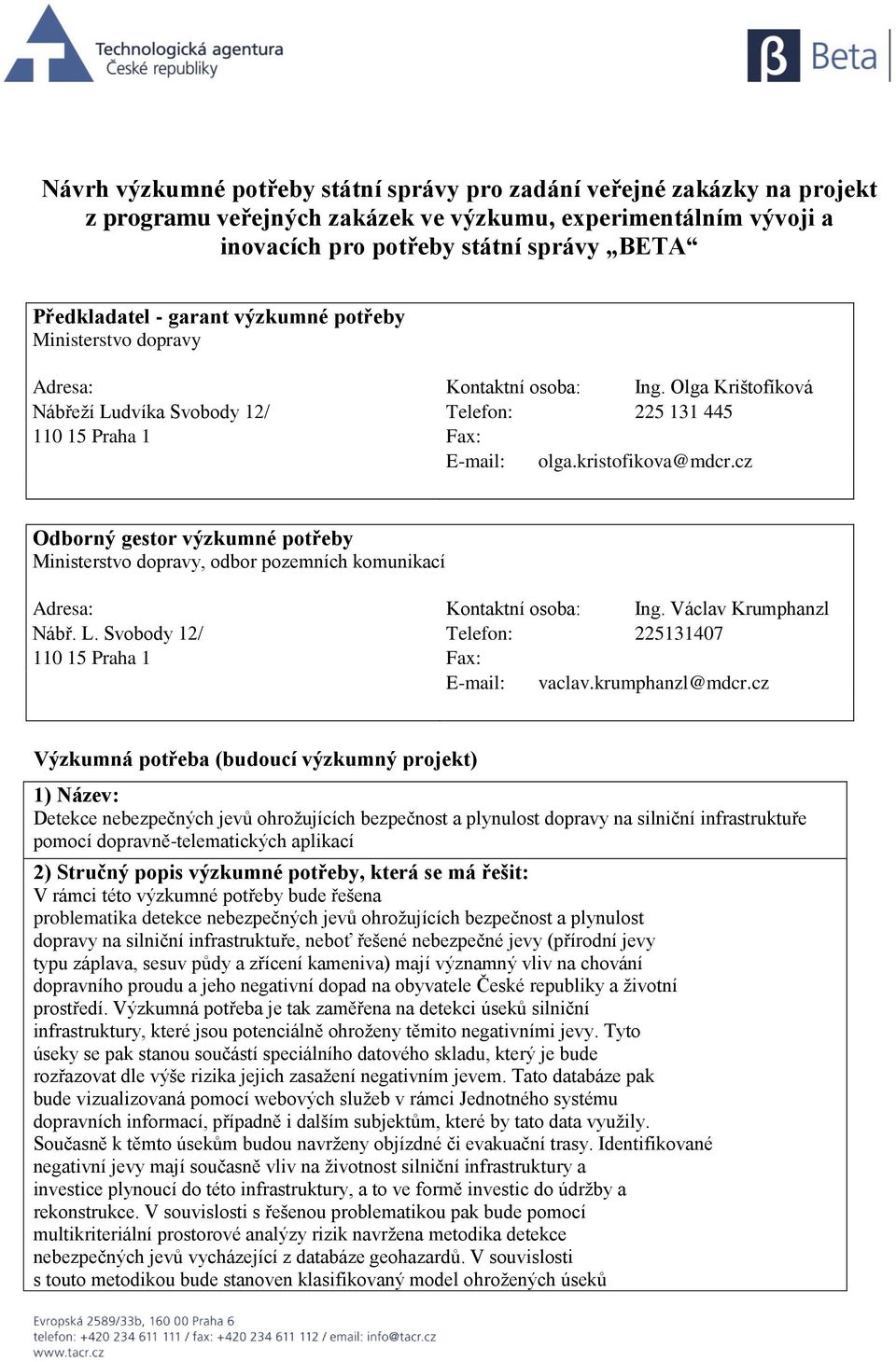 cz Odborný gestor výzkumné potřeby Ministerstvo dopravy, odbor pozemních komunikací Adresa: Kontaktní osoba: Ing. Václav Krumphanzl Nábř. L.