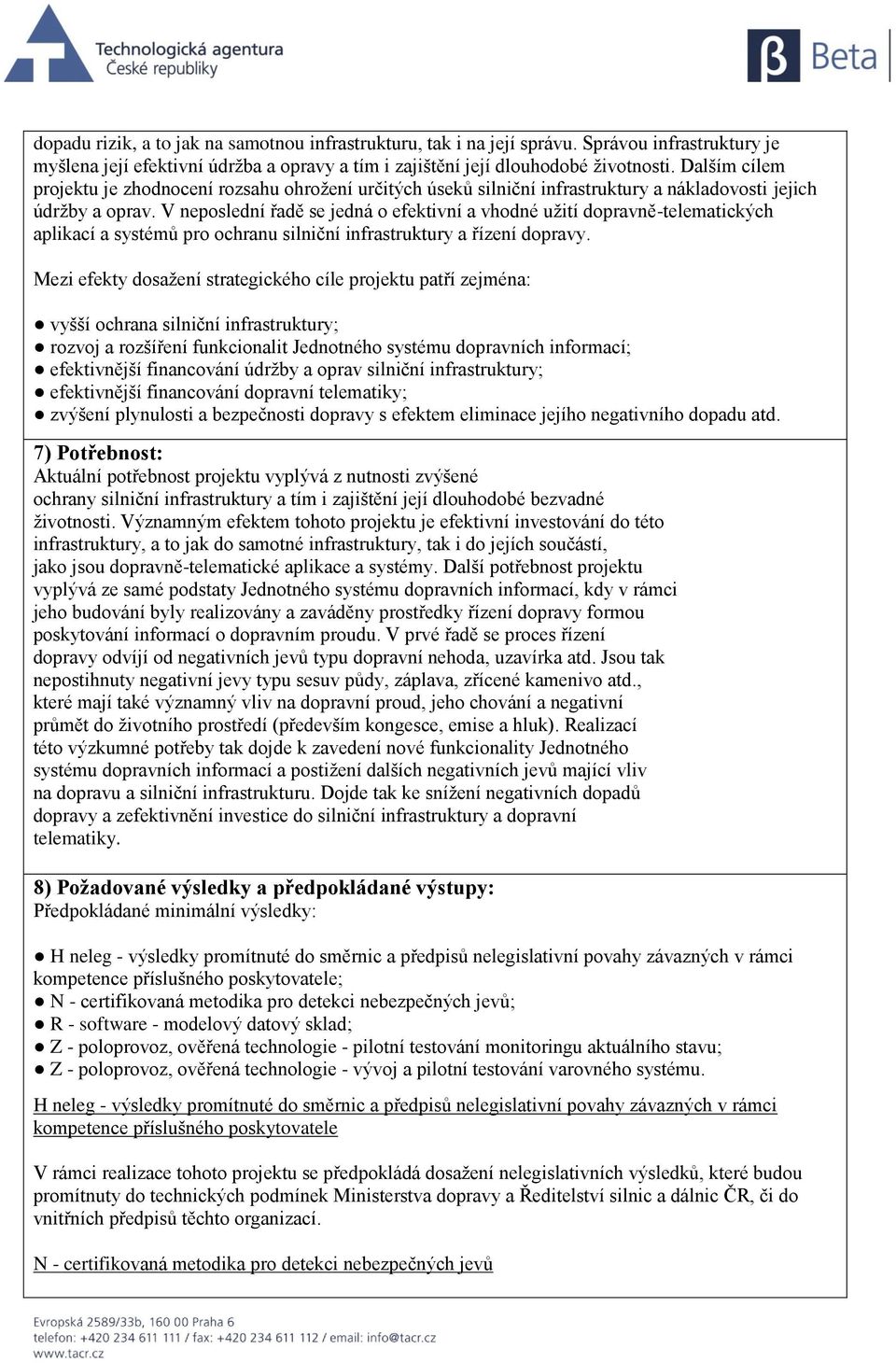 V neposlední řadě se jedná o efektivní a vhodné užití dopravně-telematických aplikací a systémů pro ochranu silniční infrastruktury a řízení dopravy.