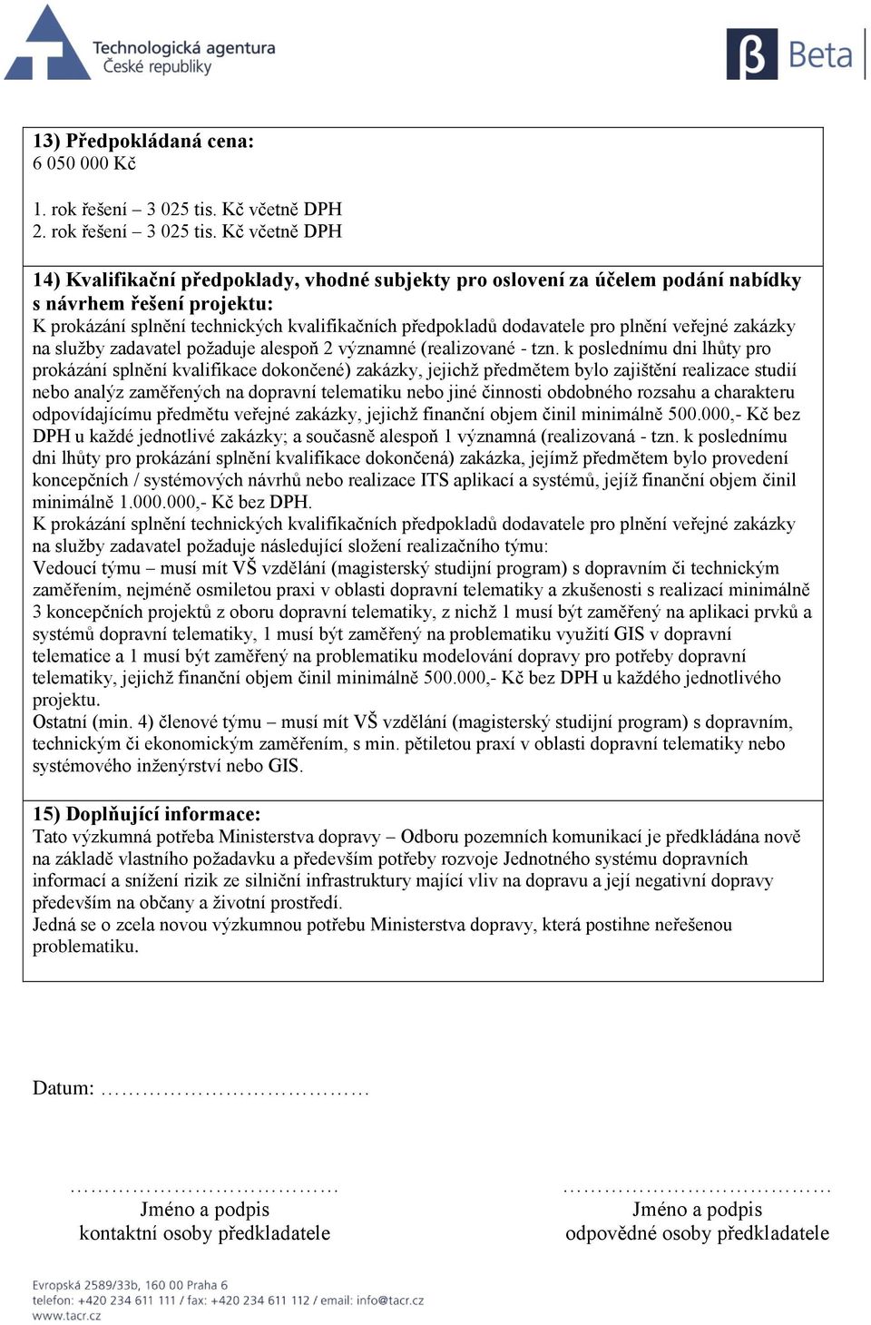 Kč včetně DPH 14) Kvalifikační předpoklady, vhodné subjekty pro oslovení za účelem podání nabídky s návrhem řešení projektu: K prokázání splnění technických kvalifikačních předpokladů dodavatele pro