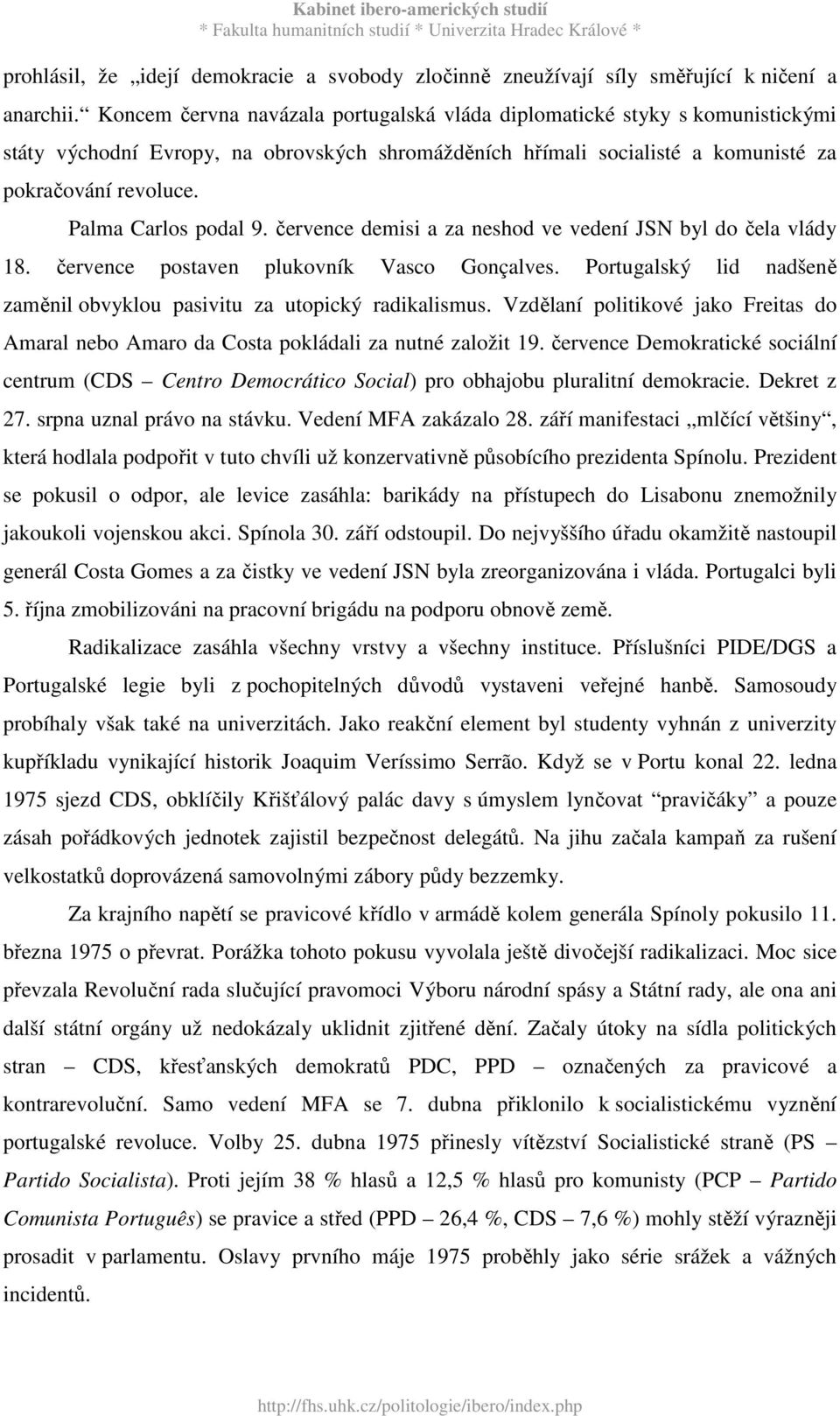 Palma Carlos podal 9. července demisi a za neshod ve vedení JSN byl do čela vlády 18. července postaven plukovník Vasco Gonçalves.