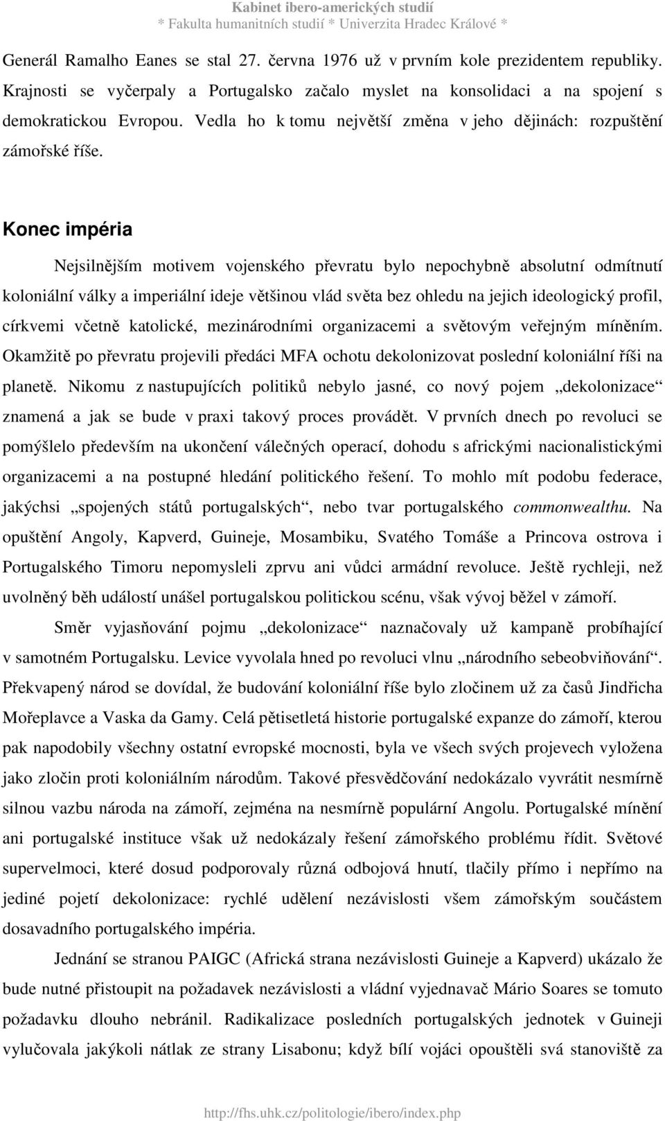 Konec impéria Nejsilnějším motivem vojenského převratu bylo nepochybně absolutní odmítnutí koloniální války a imperiální ideje většinou vlád světa bez ohledu na jejich ideologický profil, církvemi