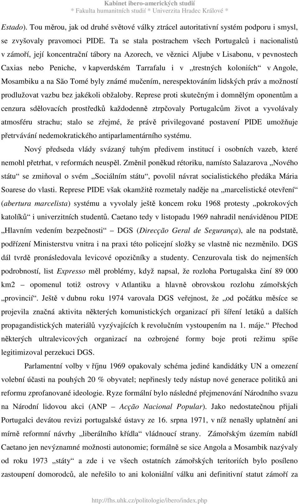 trestných koloniích v Angole, Mosambiku a na São Tomé byly známé mučením, nerespektováním lidských práv a možností prodlužovat vazbu bez jakékoli obžaloby.