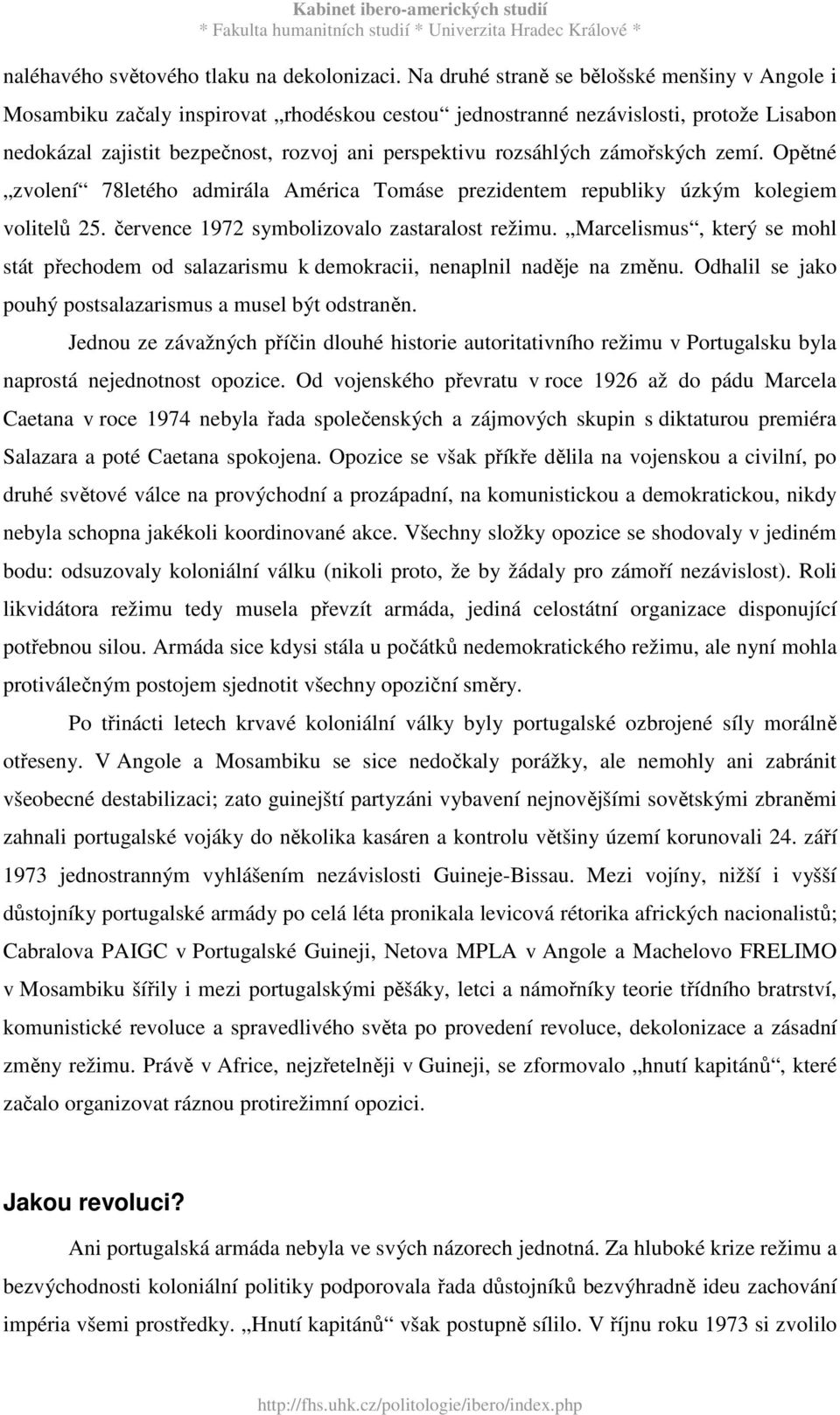 zámořských zemí. Opětné zvolení 78letého admirála América Tomáse prezidentem republiky úzkým kolegiem volitelů 25. července 1972 symbolizovalo zastaralost režimu.