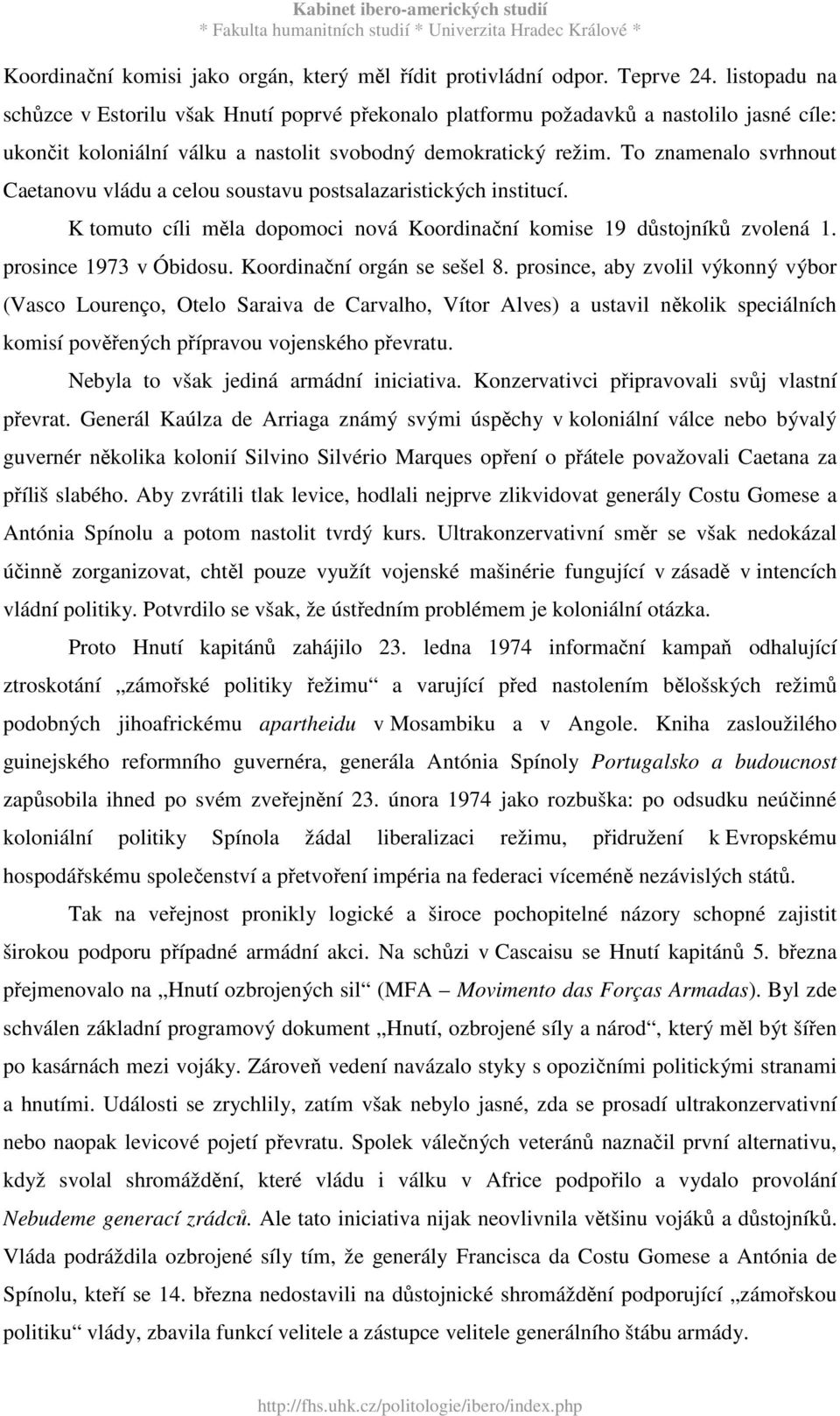 To znamenalo svrhnout Caetanovu vládu a celou soustavu postsalazaristických institucí. K tomuto cíli měla dopomoci nová Koordinační komise 19 důstojníků zvolená 1. prosince 1973 v Óbidosu.