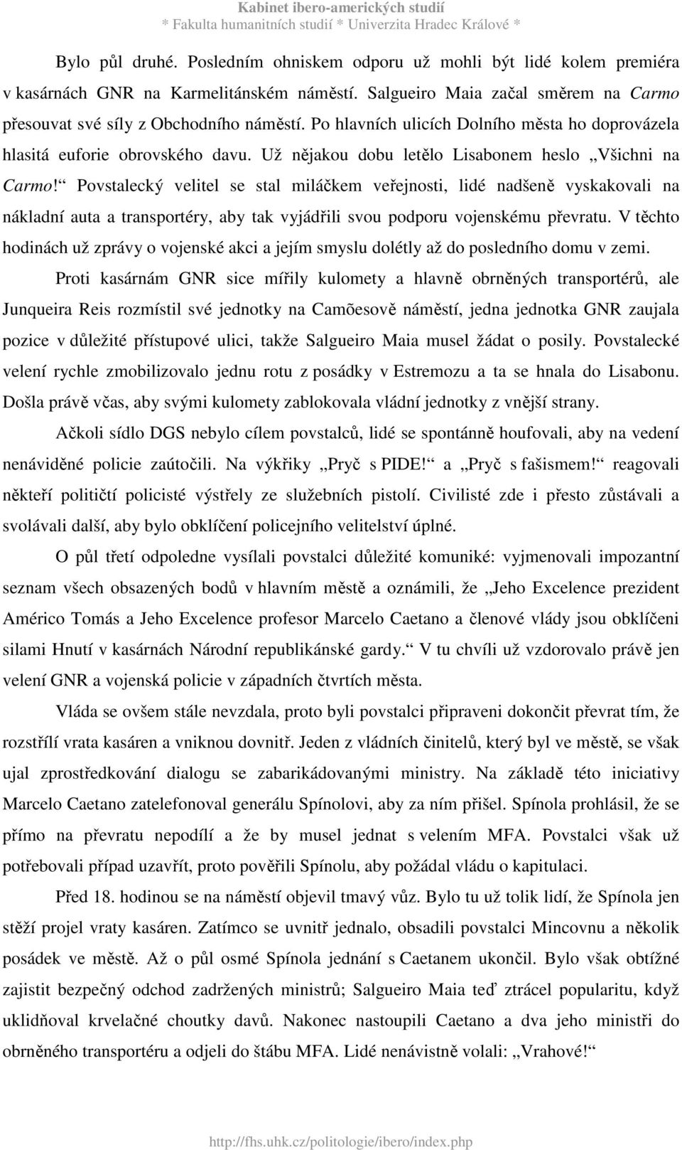 Povstalecký velitel se stal miláčkem veřejnosti, lidé nadšeně vyskakovali na nákladní auta a transportéry, aby tak vyjádřili svou podporu vojenskému převratu.