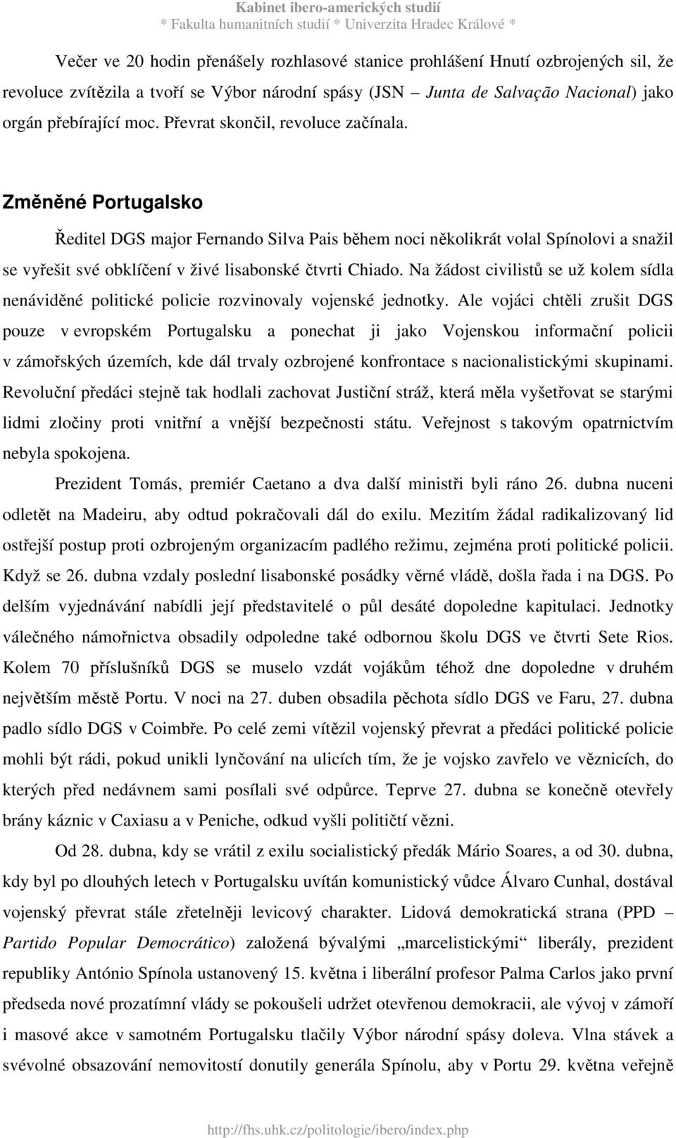 Na žádost civilistů se už kolem sídla nenáviděné politické policie rozvinovaly vojenské jednotky.