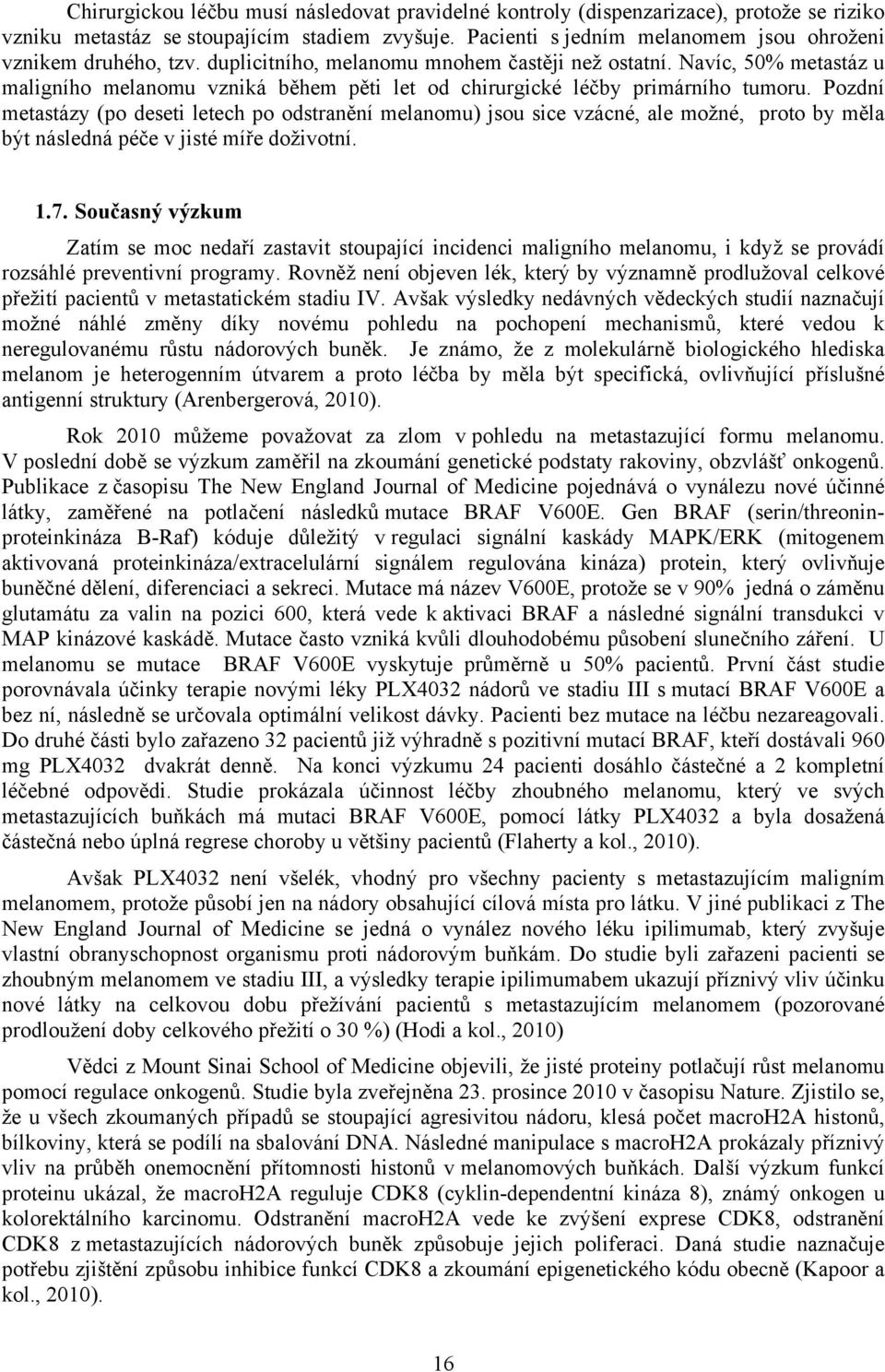 Pozdní measázy (po dese leech po odsranění melanomu) jsou sce vzácné, ale možné, proo by měla bý následná péče v jsé míře dožvoní. 1.7.