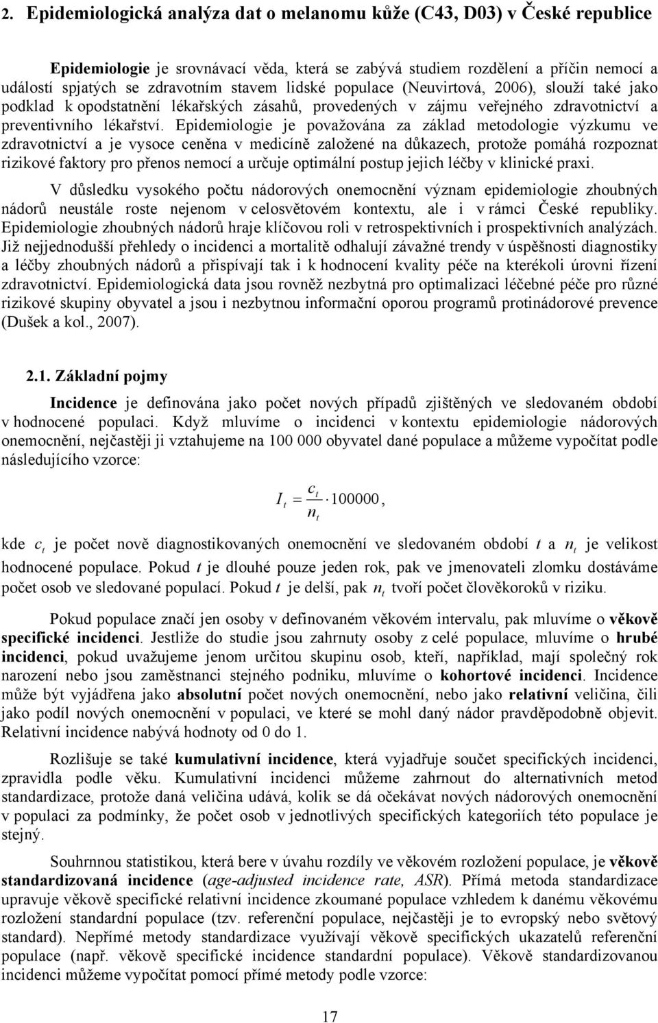 Epdemologe je považována za základ meodologe výzkumu ve zdravoncví a je vysoce ceněna v medcíně založené na důkazech, proože pomáhá rozpozna rzkové fakory pro přenos nemocí a určuje opmální posup
