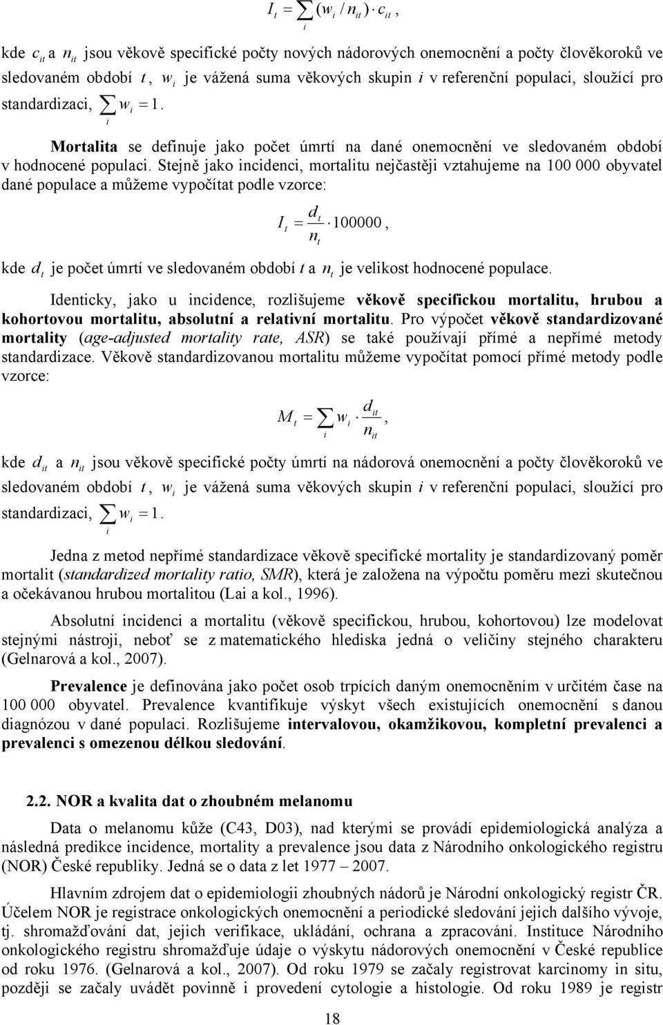 Sejně jako ncdenc, moralu nejčasěj vzahujeme na 100 000 obyvael dané populace a můžeme vypočía podle vzorce: d I 100000, n kde d je poče úmrí ve sledovaném období a n je velkos hodnocené populace.