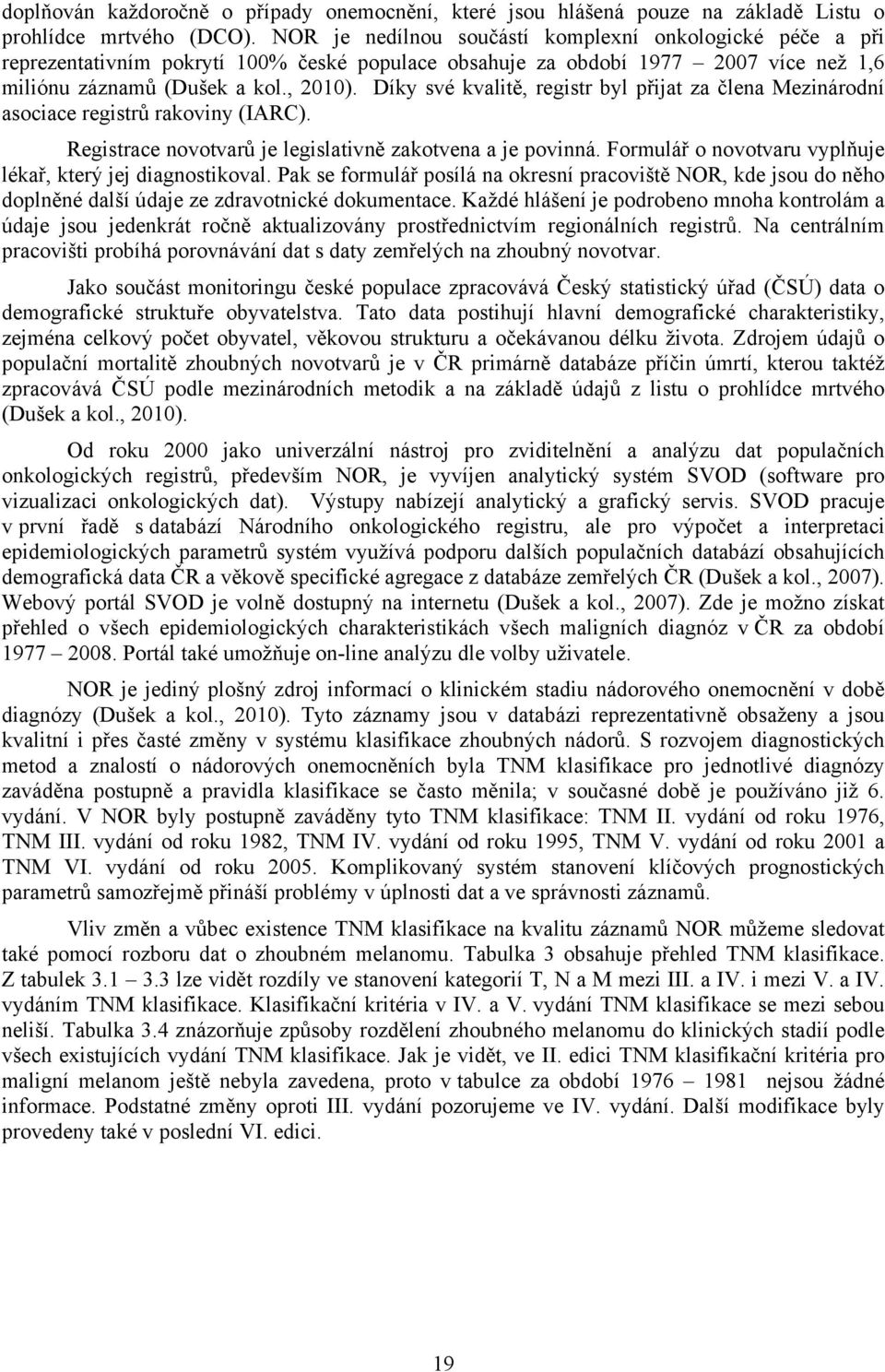 Díky své kvalě, regsr byl přja za člena Meznárodní asocace regsrů rakovny (IARC). Regsrace novovarů je legslavně zakovena a je povnná. Formulář o novovaru vyplňuje lékař, kerý jej dagnoskoval.