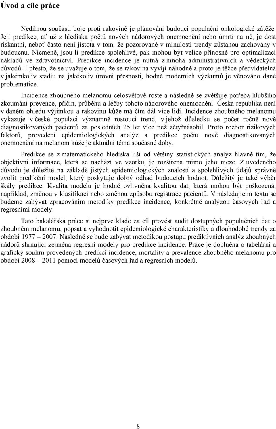 Ncméně, jsou-l predkce spolehlvé, pak mohou bý velce přínosné pro opmalzac nákladů ve zdravoncví. Predkce ncdence je nuná z mnoha admnsravních a vědeckých důvodů.